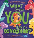 What Would You Say to a Dinosaur? | Adam Guillain ; Charlotte Guillain | 