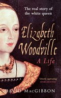 Elizabeth Woodville - A Life | David MacGibbon | 