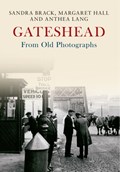 Gateshead From Old Photographs | Sandra Brack ; Margaret Hall ; Anthea Lang | 