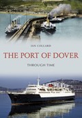The Port of Dover Through Time | Ian Collard | 