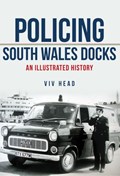 Policing South Wales Docks | Viv Head | 