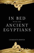 In Bed with the Ancient Egyptians | Charlotte Booth | 