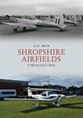 Shropshire Airfields Through Time | Alec Brew | 