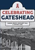 Celebrating Gateshead | Sandra Brack ; Margaret Hall ; Anthea Lang ; Gateshead Local History Society | 