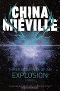 Three Moments of an Explosion: Stories | China Mieville | 