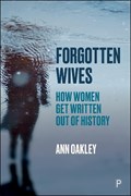 Forgotten Wives | Ann (UCL Social Research Institute) Oakley | 