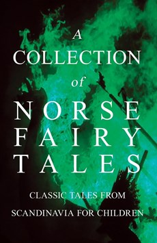 A Collection of Norse Fairy Tales - Classic Tales from Scandinavia for Children