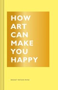 How Art Can Make You Happy | Bridget Watson Payne | 