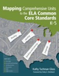 Mapping Comprehensive Units to the ELA Common Core Standards, K-5 | Kathy Tuchman Glass | 