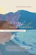 Go Home and Grow Tomatoes | Anna Remijn Derham | 