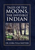 Tales of Ten Moons, the Invisible Indian | Watters, Cora Tula, Dr. | 
