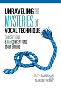 Unraveling the Mysteries of Vocal Technique | Ruth Manahan; Marise Petry; Ruth Manahan | 