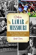 Only in Lamar, Missouri: Harry Truman, Wyatt Earp and Legendary Locals | Randy Turner | 