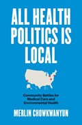 All Health Politics Is Local | Merlin Chowkwanyun | 