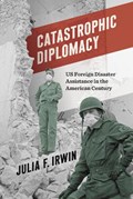 Catastrophic Diplomacy | Julia F. Irwin | 