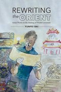 Rewriting the Orient: Asian Works in the Making of World Literature | Yunfei Bai | 