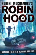 Robin Hood: Hacking, Heists & Flaming Arrows (Robert Muchamore's Robin Hood) | Robert Muchamore | 