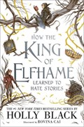HOW THE KING OF ELFHAME LEARNED TO HATE | Holly Black | 