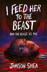 I Feed Her to the Beast and the Beast Is Me | Jamison Shea | 9781471414862