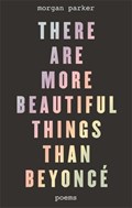 There Are More Beautiful Things Than Beyonce | Morgan Parker | 