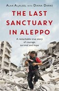The Last Sanctuary in Aleppo | Alaa Aljaleel ; Diana Darke | 