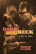 Dave Brubeck: A Life in Time | Philip Clark | 