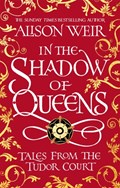 In the Shadow of Queens | Alison Weir | 