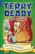 Tudor Tales: The Actor, the Rebel and the Wrinkled Queen | Terry Deary | 