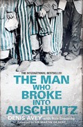 The Man Who Broke Into Auschwitz | Denis Avey&, Rob Broomby& Sir Martin Gilbert (foreword) | 