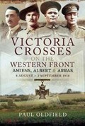 Victoria Crosses on the Western Front - Battle of Amiens | Paul Oldfield | 