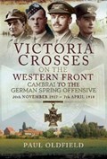 Victoria Crosses on the Western Front - Cambrai to the German Spring Offensive | Paul Oldfield | 