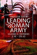 Leading the Roman Army | Jonathan Mark Eaton | 