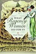 What Regency Women Did For Us | Rachel Knowles | 