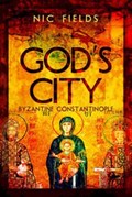 God's City: Byzantine Constantinople | Nic Fields | 