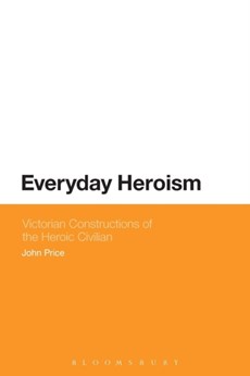 Everyday Heroism: Victorian Constructions of the Heroic Civilian