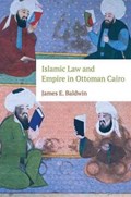 Islamic Law and Empire in Ottoman Cairo | James Baldwin | 