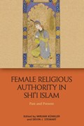 Female Religious Authority in Shi'i Islam | Mirjam Kunkler ; Devin Stewart | 