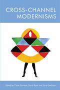 Cross-Channel Modernisms | Claire Davison ; Jane A. Goldman ; Derek Ryan | 