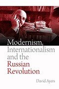 Modernism, Internationalism and the Russian Revolution | David Ayers | 