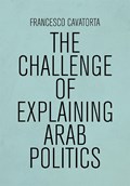 The Challenge of Explaining Arab Politics | Francesco Cavatorta | 
