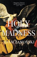 Holy Madness: Romantics, Patriots And Revolutionaries 1776-1871 | Adam Zamoyski | 