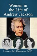 Women in the Life of Andrew Jackson | Ludwig M. Deppisch | 