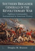 Southern Brigadier Generals in the Revolutionary War | Douglas M. Branson | 