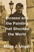 Picasso and the Painting That Shocked the World | UNGER, Miles | 