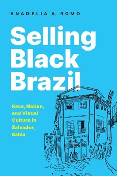 Selling Black Brazil: Race, Nation, and Visual Culture in Salvador, Bahia
