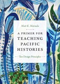 A Primer for Teaching Pacific Histories | Matt K. Matsuda | 