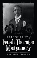 A Biography of Isaiah Thornton Montgomery | Laflorya Gauthier | 