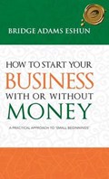 How to Start Your Business with or Without Money | Bridge Adams Eshun | 