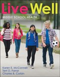 Live Well Middle School Health | Karen E. McConnell ; Terri D. Farrar ; Charles B. Corbin | 