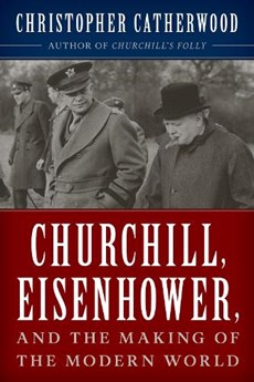 Churchill, Eisenhower, and the Making of the Modern World